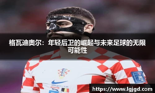 格瓦迪奥尔：年轻后卫的崛起与未来足球的无限可能性