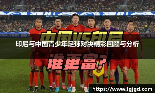 印尼与中国青少年足球对决精彩回顾与分析